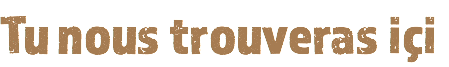 Tu nous trouveras içi 