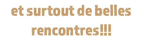 et surtout de belles rencontres!!!