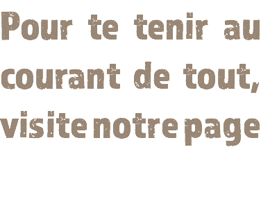 Pour te tenir au courant de tout, visite notre page 